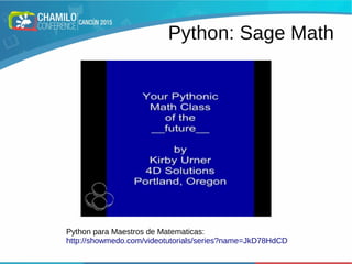Python: Sage Math
x+ 1
x−1
Python para Maestros de Matematicas:
http://showmedo.com/videotutorials/series?name=JkD78HdCD
 