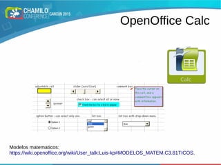 OpenOffice Calc
x+ 1
x−1
Modelos matematicos:
https://wiki.openoffice.org/wiki/User_talk:Luis-kp#MODELOS_MATEM.C3.81TICOS.
 