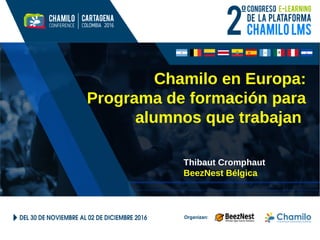 Chamilo en Europa:
Programa de formación para
alumnos que trabajan
Thibaut Cromphaut
BeezNest Bélgica
 