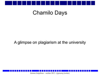 Chamilo Days

A glimpse on plagiarism at the university

Jérémie Grépilloux – october 2013 - @jereerej (twitter)

 