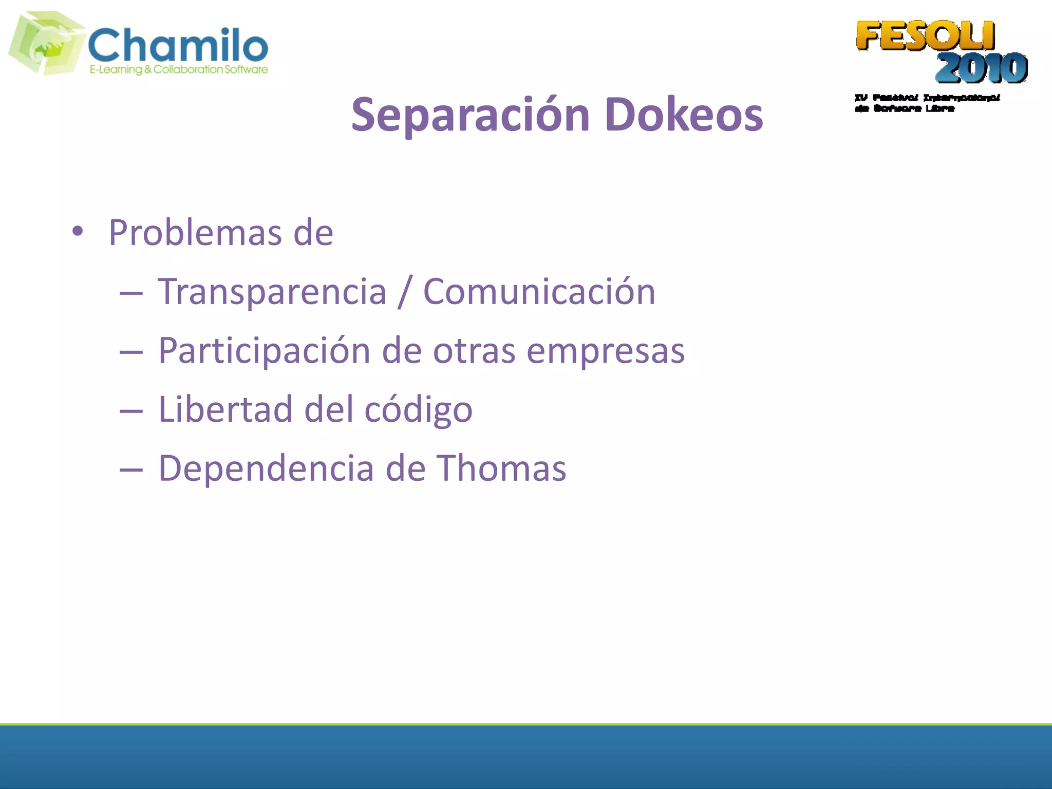 Separación Dokeos

• Problemas de
   – Transparencia / Comunicación
   – Participación de otras empresas
   – Libertad del código
   – Dependencia de Thomas
 