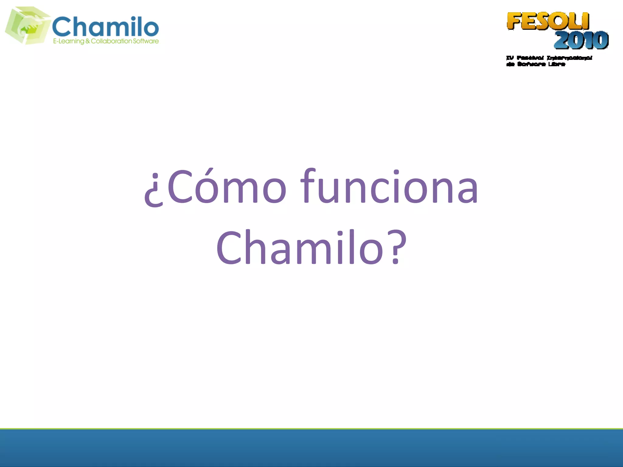 ¿Cómo funciona
   Chamilo?
 