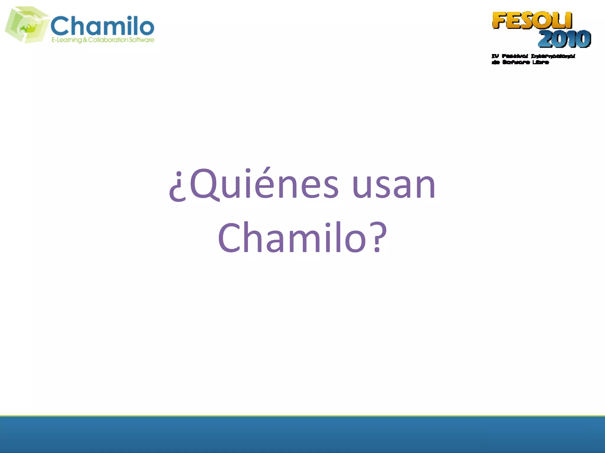 ¿Quiénes usan
  Chamilo?
 