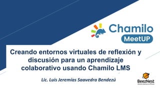 Creando entornos virtuales de reflexión y
discusión para un aprendizaje
colaborativo usando Chamilo LMS
 