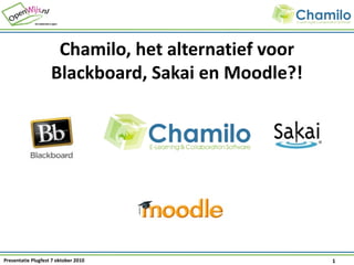 Chamilo, het alternatief voor
                    Blackboard, Sakai en Moodle?!




Presentatie Plugfest 7 oktober 2010                  1
 