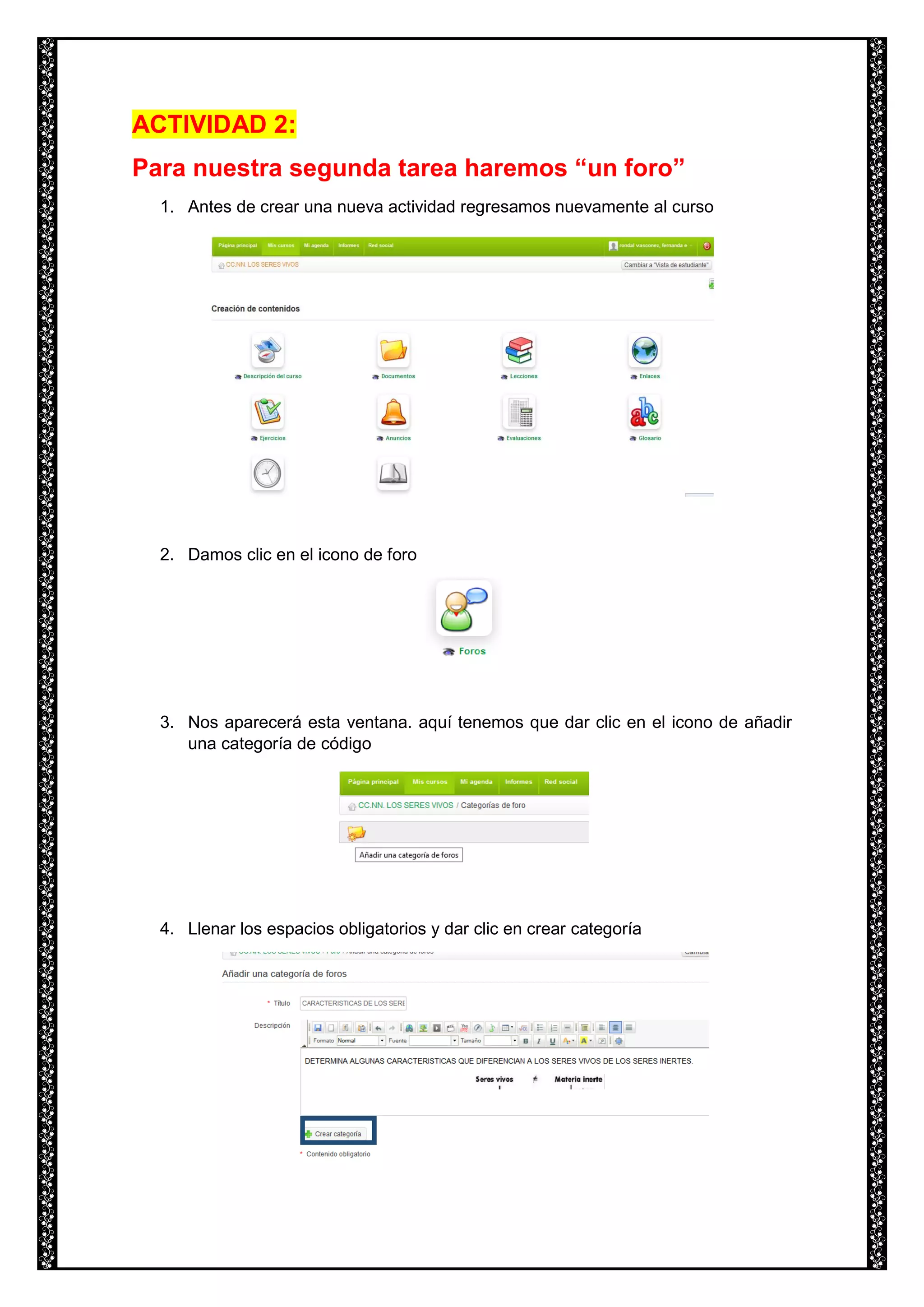 ACTIVIDAD 2:
Para nuestra segunda tarea haremos “un foro”
1. Antes de crear una nueva actividad regresamos nuevamente al curso
2. Damos clic en el icono de foro
3. Nos aparecerá esta ventana. aquí tenemos que dar clic en el icono de añadir
una categoría de código
4. Llenar los espacios obligatorios y dar clic en crear categoría
 