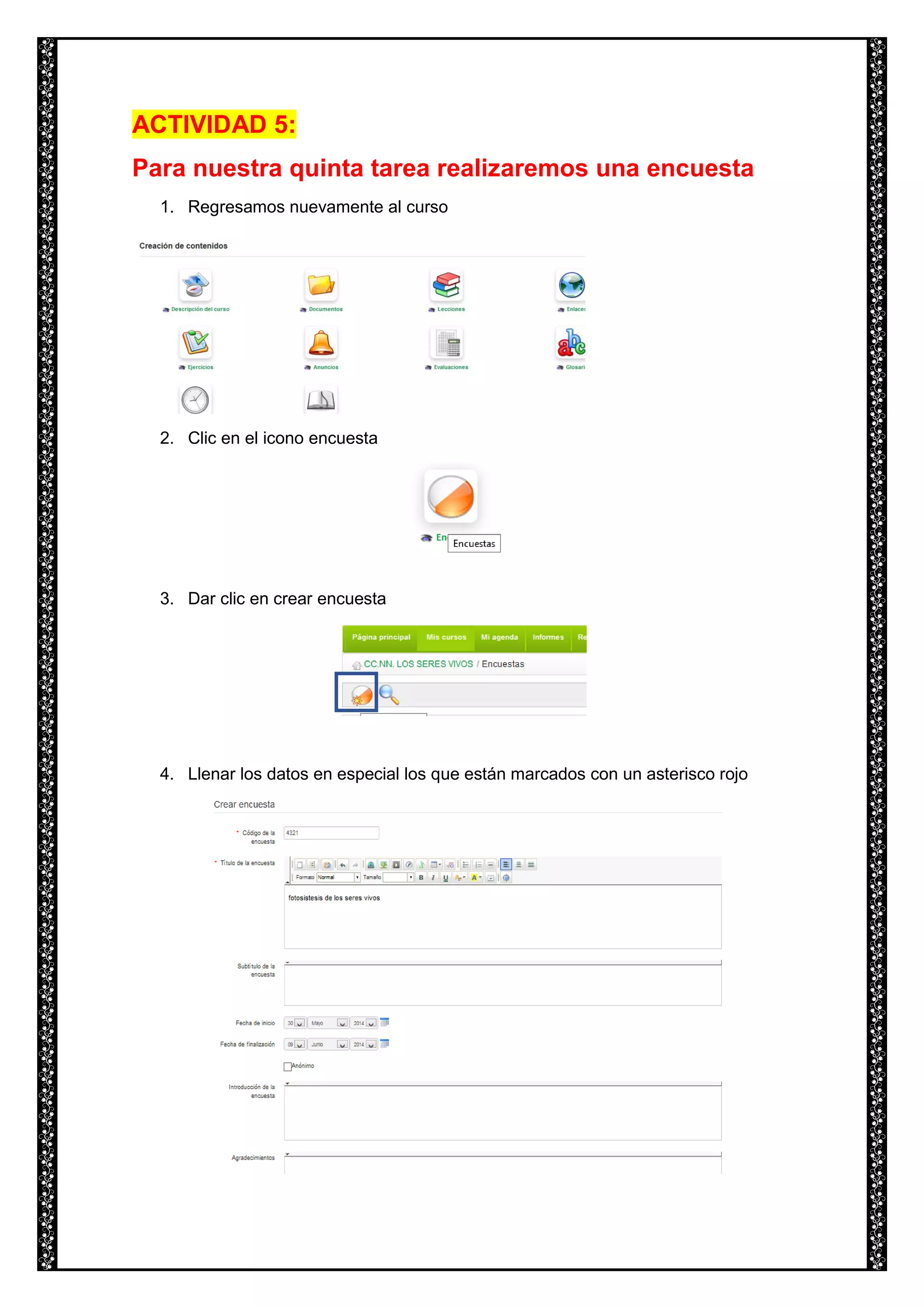 ACTIVIDAD 5:
Para nuestra quinta tarea realizaremos una encuesta
1. Regresamos nuevamente al curso
2. Clic en el icono encuesta
3. Dar clic en crear encuesta
4. Llenar los datos en especial los que están marcados con un asterisco rojo
 