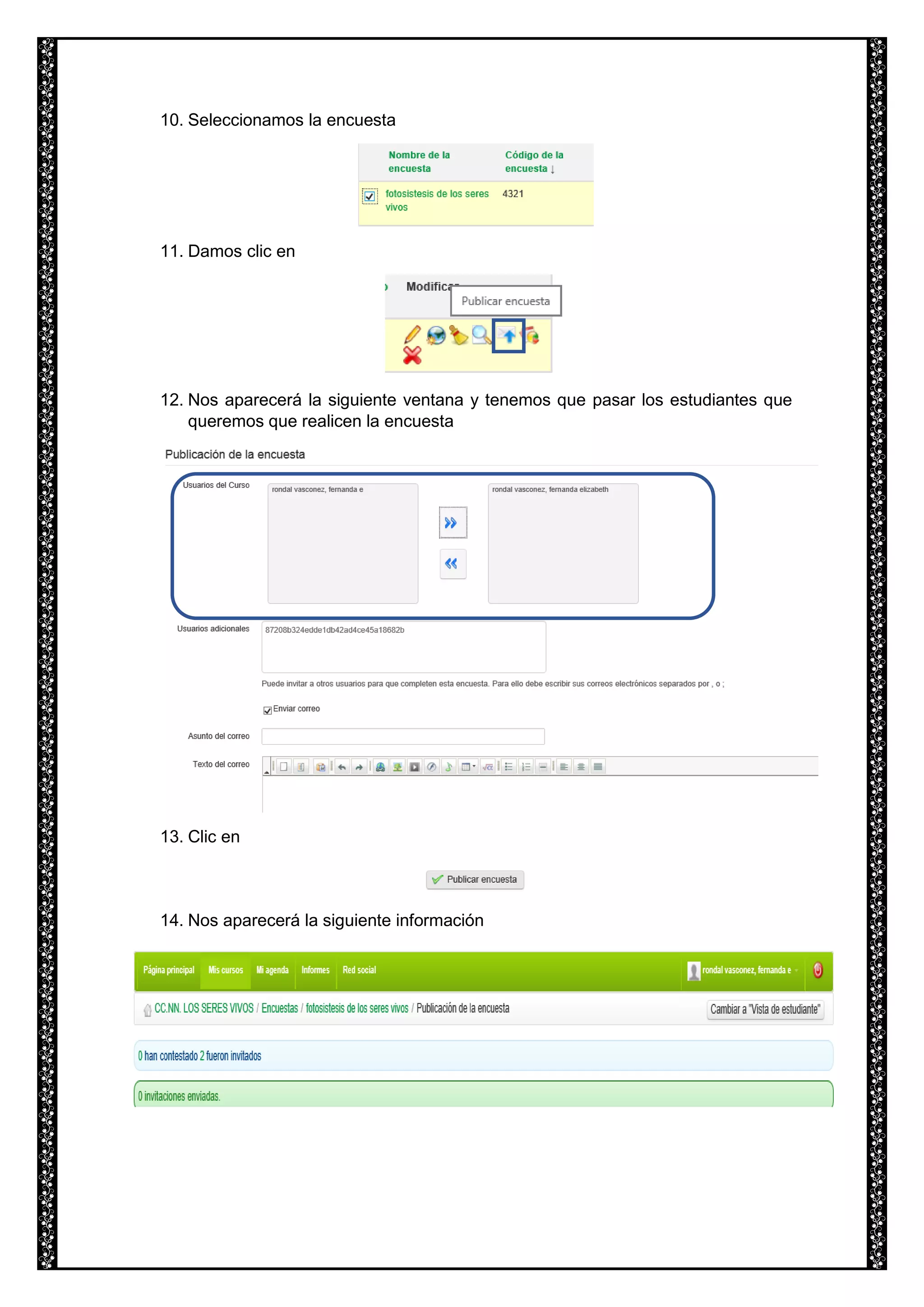 10. Seleccionamos la encuesta
11. Damos clic en
12. Nos aparecerá la siguiente ventana y tenemos que pasar los estudiantes que
queremos que realicen la encuesta
13. Clic en
14. Nos aparecerá la siguiente información
 