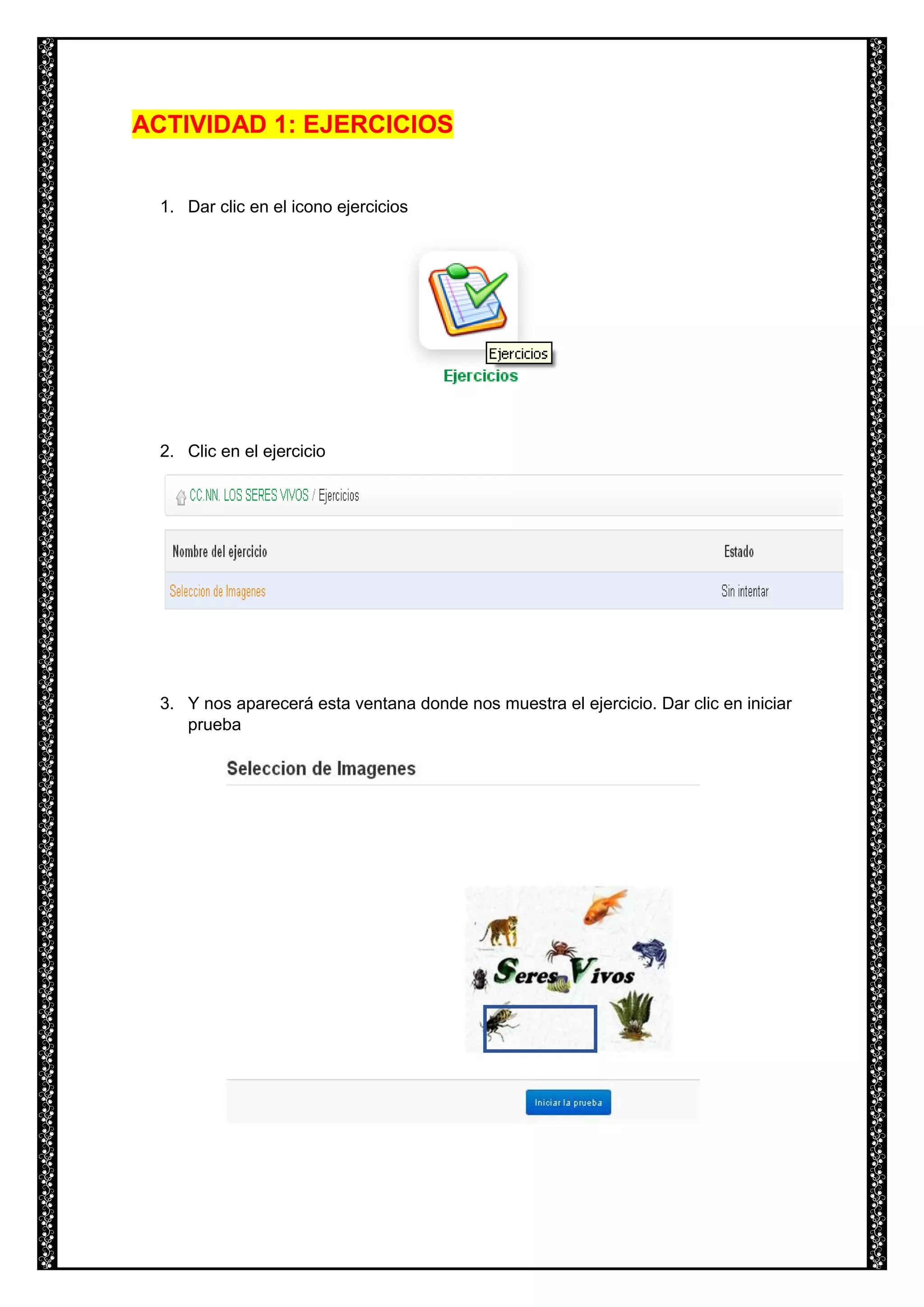 ACTIVIDAD 1: EJERCICIOS
1. Dar clic en el icono ejercicios
2. Clic en el ejercicio
3. Y nos aparecerá esta ventana donde nos muestra el ejercicio. Dar clic en iniciar
prueba
 