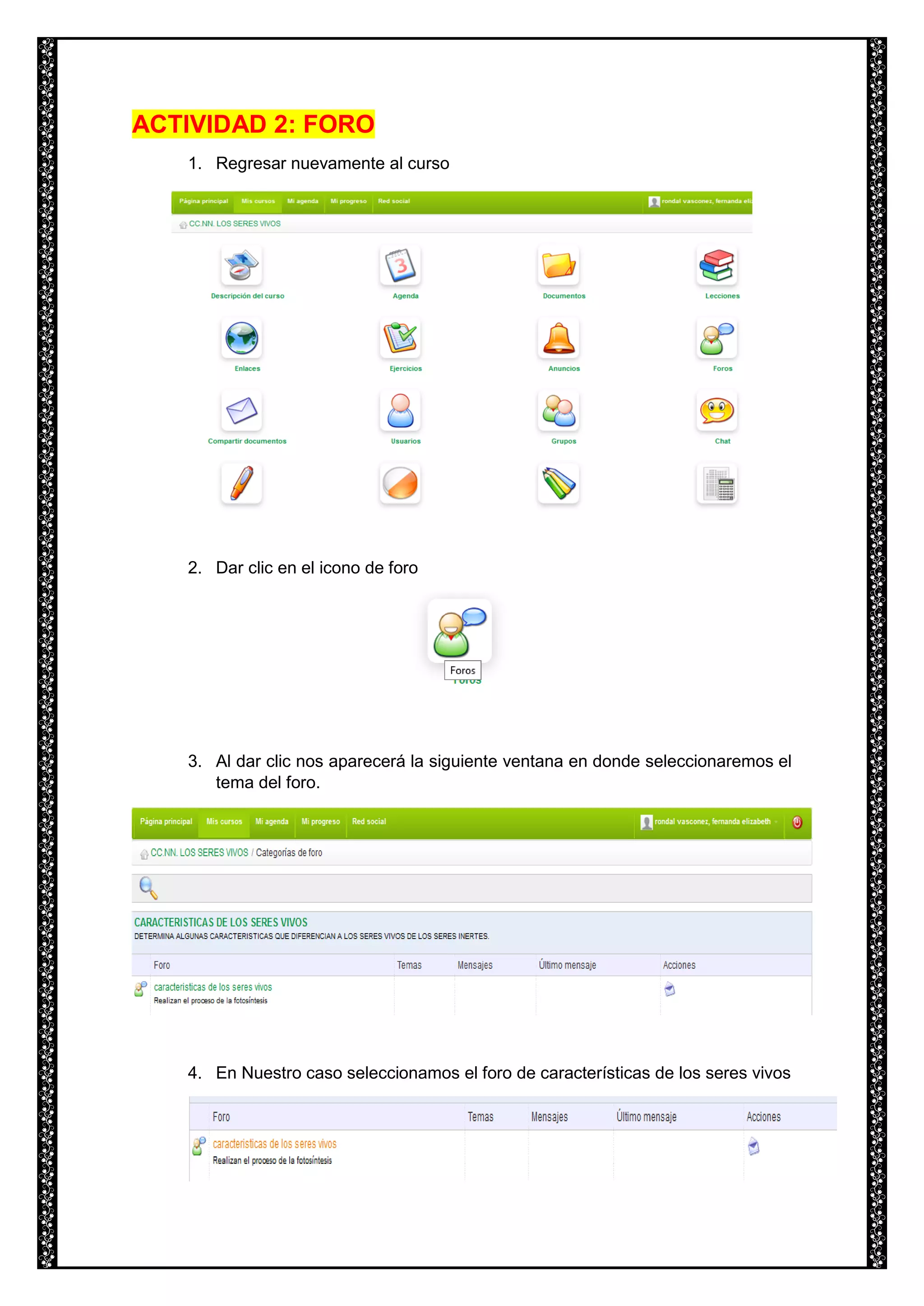 ACTIVIDAD 2: FORO
1. Regresar nuevamente al curso
2. Dar clic en el icono de foro
3. Al dar clic nos aparecerá la siguiente ventana en donde seleccionaremos el
tema del foro.
4. En Nuestro caso seleccionamos el foro de características de los seres vivos
 
