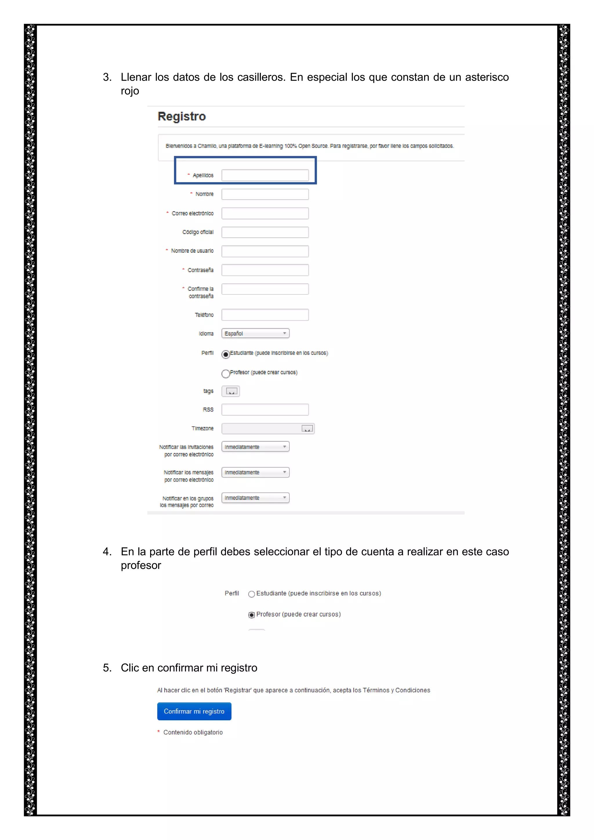 3. Llenar los datos de los casilleros. En especial los que constan de un asterisco
rojo
4. En la parte de perfil debes seleccionar el tipo de cuenta a realizar en este caso
profesor
5. Clic en confirmar mi registro
 