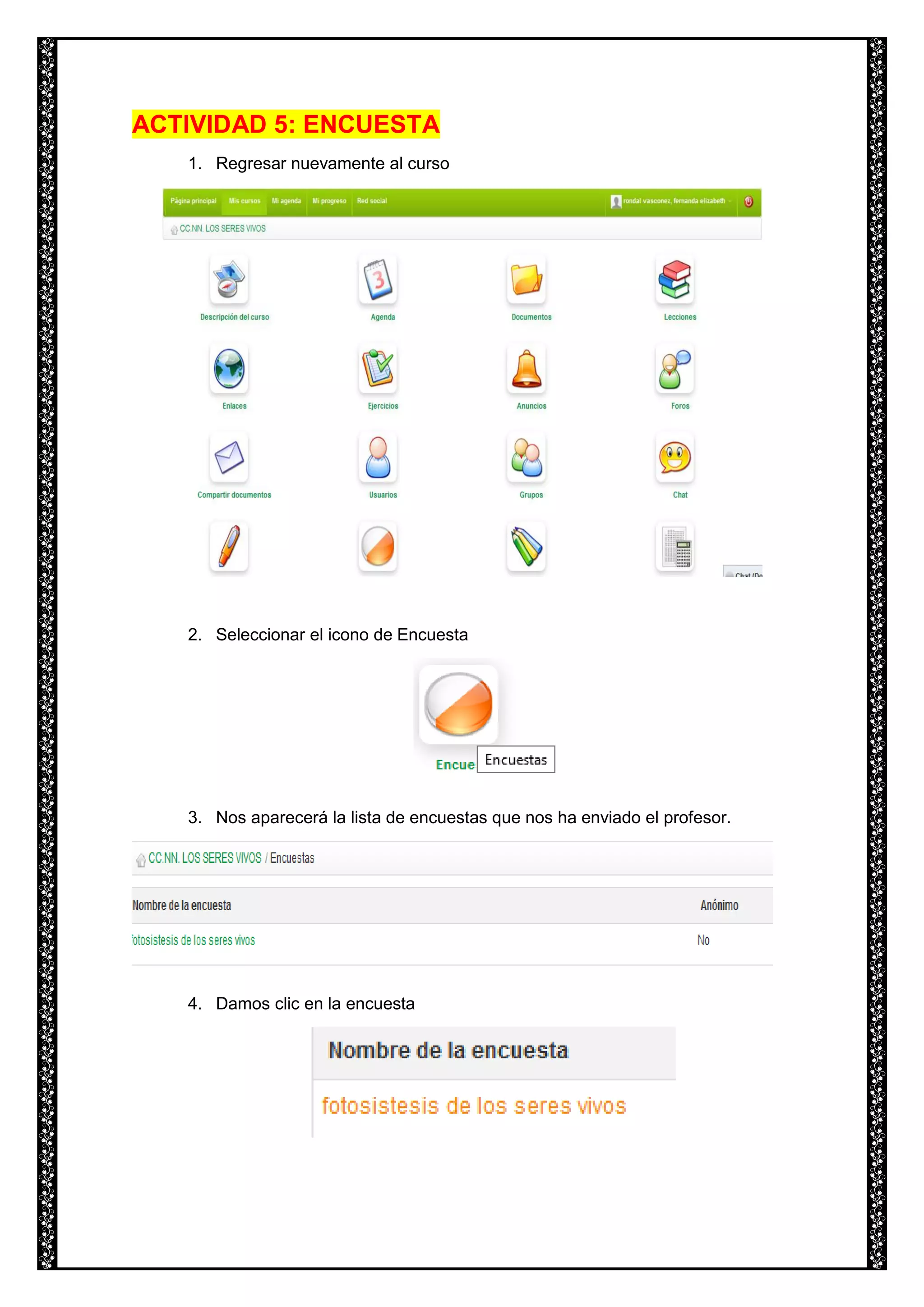 ACTIVIDAD 5: ENCUESTA
1. Regresar nuevamente al curso
2. Seleccionar el icono de Encuesta
3. Nos aparecerá la lista de encuestas que nos ha enviado el profesor.
4. Damos clic en la encuesta
 
