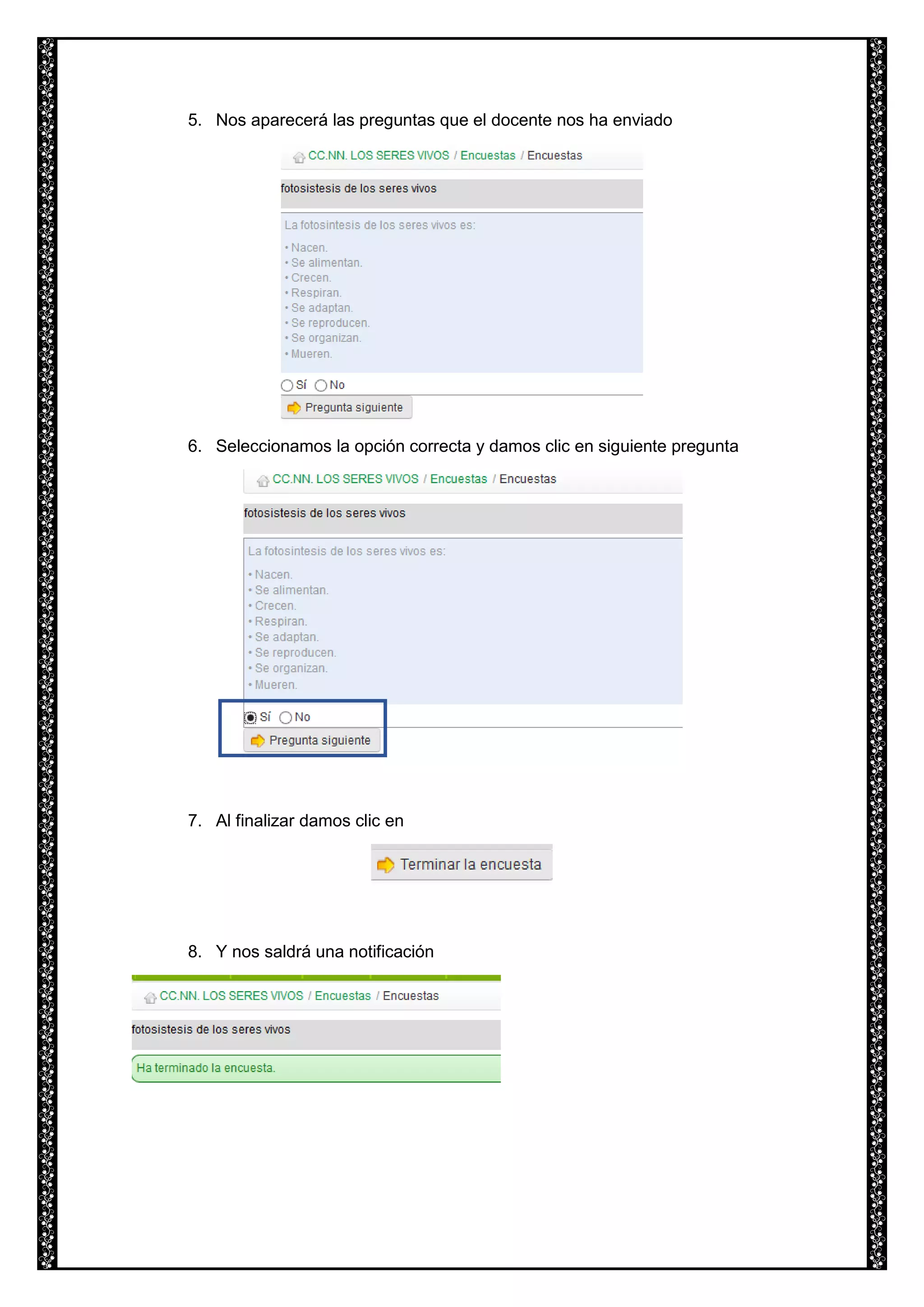 5. Nos aparecerá las preguntas que el docente nos ha enviado
6. Seleccionamos la opción correcta y damos clic en siguiente pregunta
7. Al finalizar damos clic en
8. Y nos saldrá una notificación
 