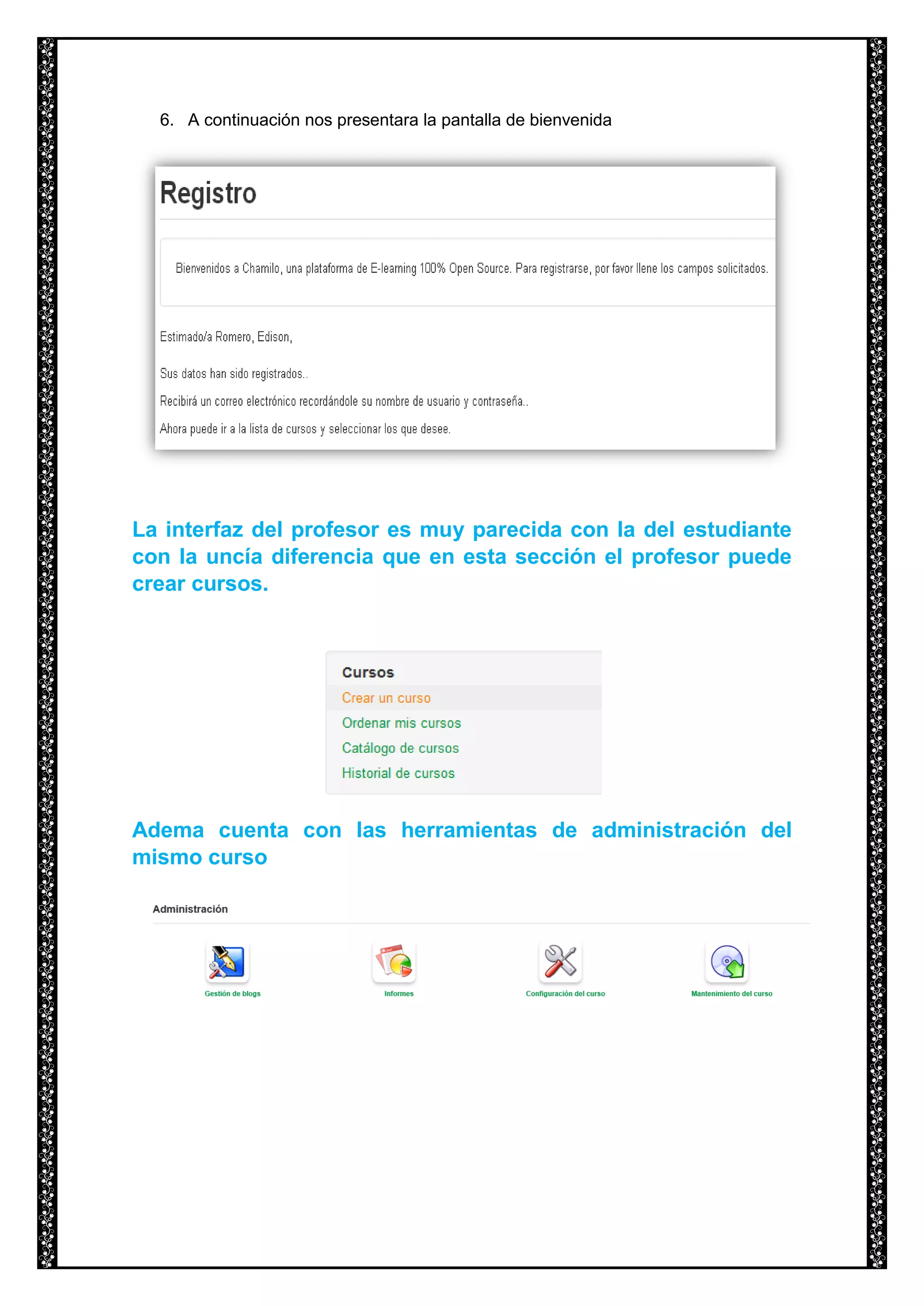 6. A continuación nos presentara la pantalla de bienvenida
La interfaz del profesor es muy parecida con la del estudiante
con la uncía diferencia que en esta sección el profesor puede
crear cursos.
Adema cuenta con las herramientas de administración del
mismo curso
 