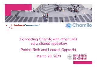 Connecting Chamilo with other LMS
     via a shared repository
Patrick Roth and Laurent Opprecht
         March 28, 2011
 