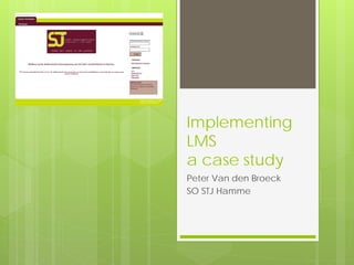 Implementing
LMS
a case study
Peter Van den Broeck
SO STJ Hamme
 