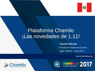 Yannick Warnier
Presidente fundador de Chamilo
Sede: UNMSM – Lima, Perú
Plataforma Chamilo
¡Las novedades de 1.11!
 