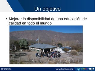 Un objetivo
● Mejorar la disponibilidad de una educación de
calidad en todo el mundo
 