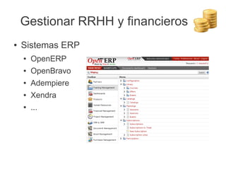 Gestionar RRHH y financieros
●   Sistemas ERP
    ●   OpenERP
    ●   OpenBravo
    ●   Adempiere
    ●   Xendra
    ●   ...
 
