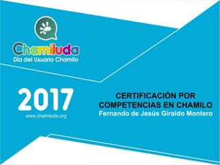 CERTIFICACIÓN POR
COMPETENCIAS EN CHAMILO
Fernando de Jesús Giraldo Montero