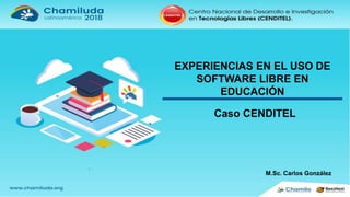 EXPERIENCIAS EN EL USO DE
SOFTWARE LIBRE EN
EDUCACIÓN
M.Sc. Carlos González
Caso CENDITEL
 