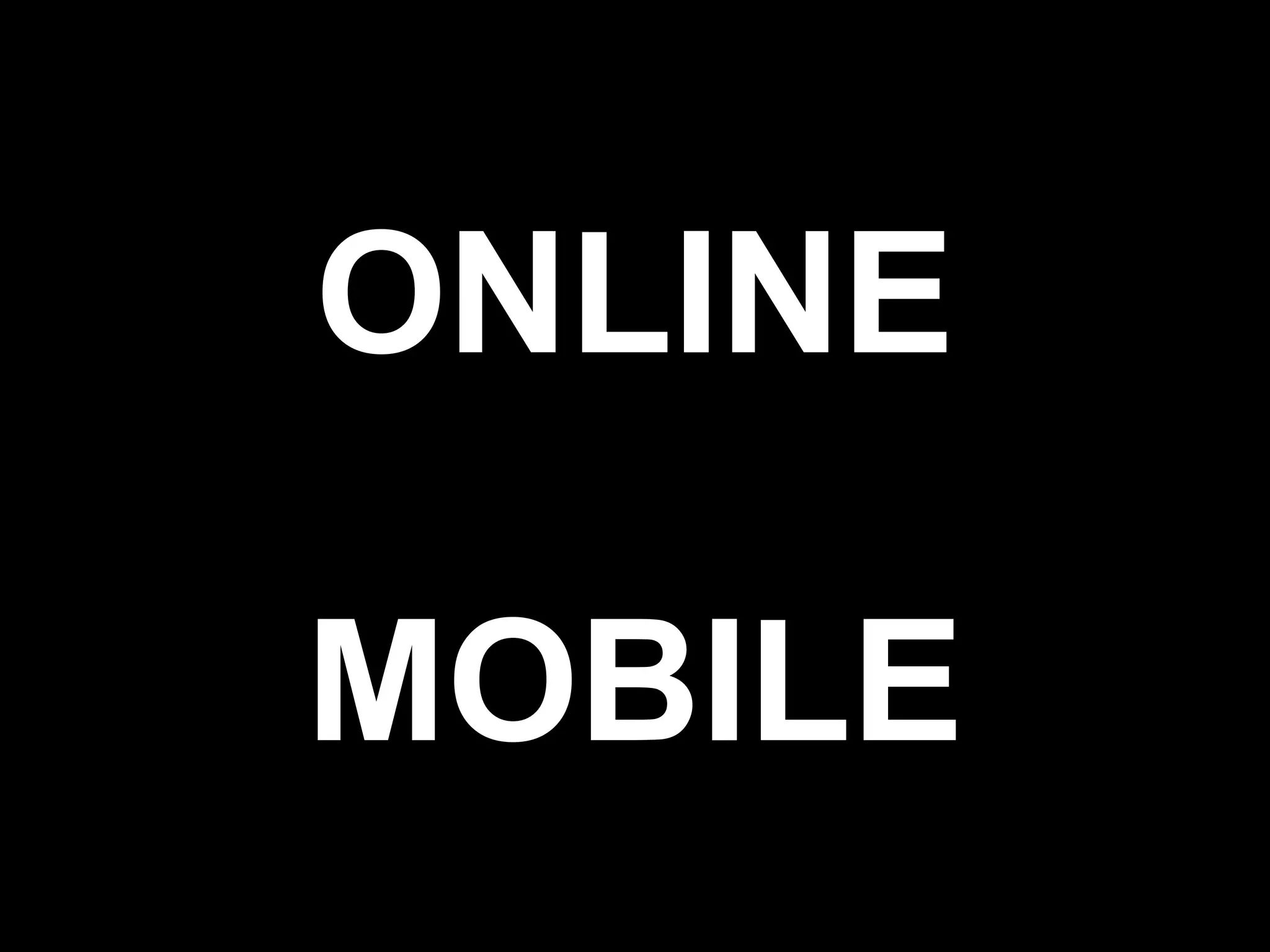 ONLINE




    MOBILE
             !11
 