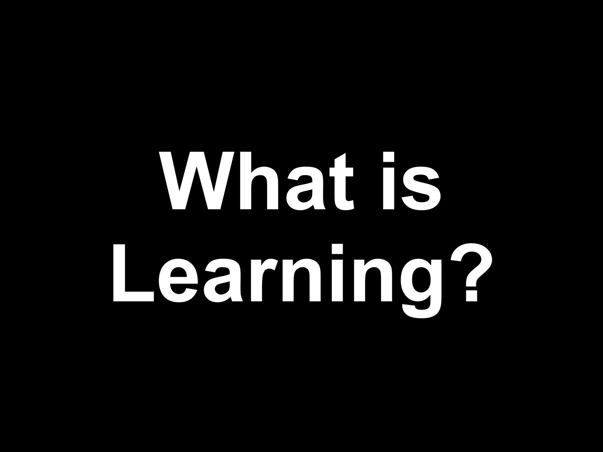 What is
Learning?
            !18
 