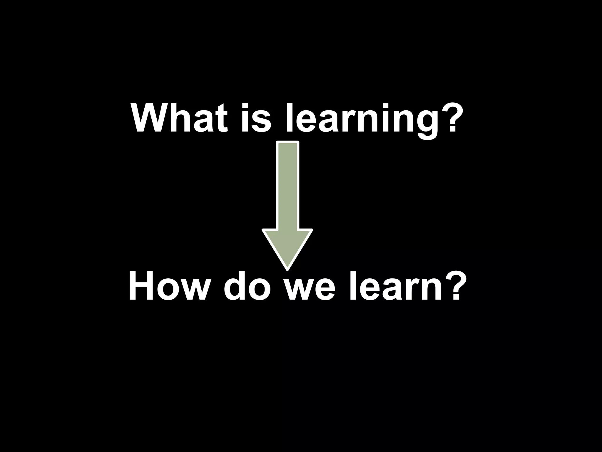 What is learning?



How do we learn?


                    !20
 