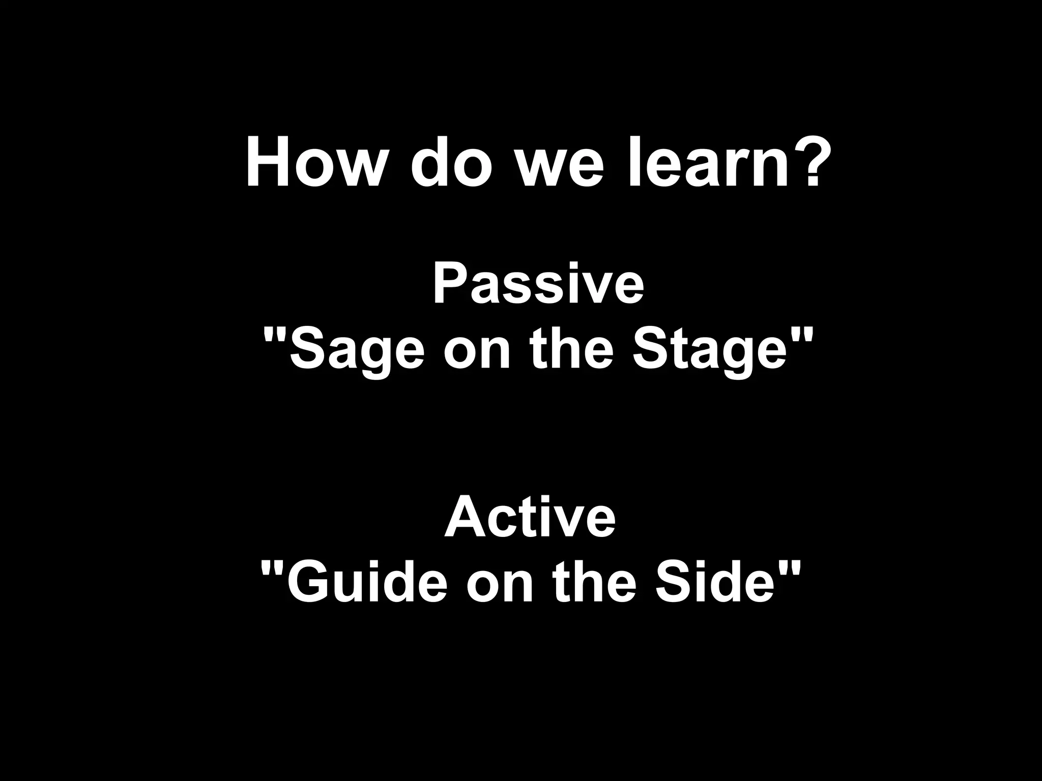 How do we learn?
     Passive
"Sage on the Stage"

      Active
"Guide on the Side"

                      !21
 