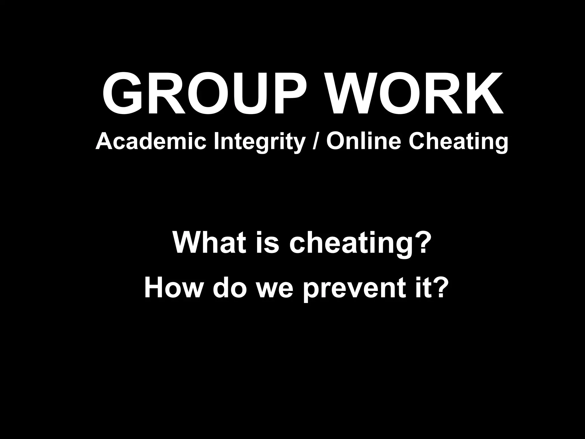 GROUP WORK
Academic Integrity / Online Cheating



      What is cheating?
    How do we prevent it?



                                       !32
 