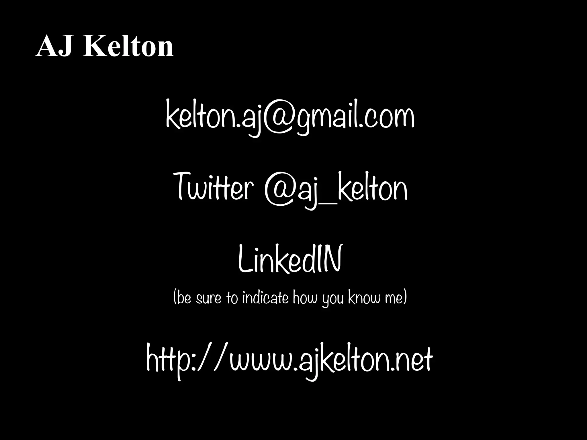 AJ Kelton

        kelton.aj@gmail.com


         Twitter @aj_kelton


                   LinkedIN
         (be sure to indicate how you know me)


       http://www.ajkelton.net
                                                 !40
 