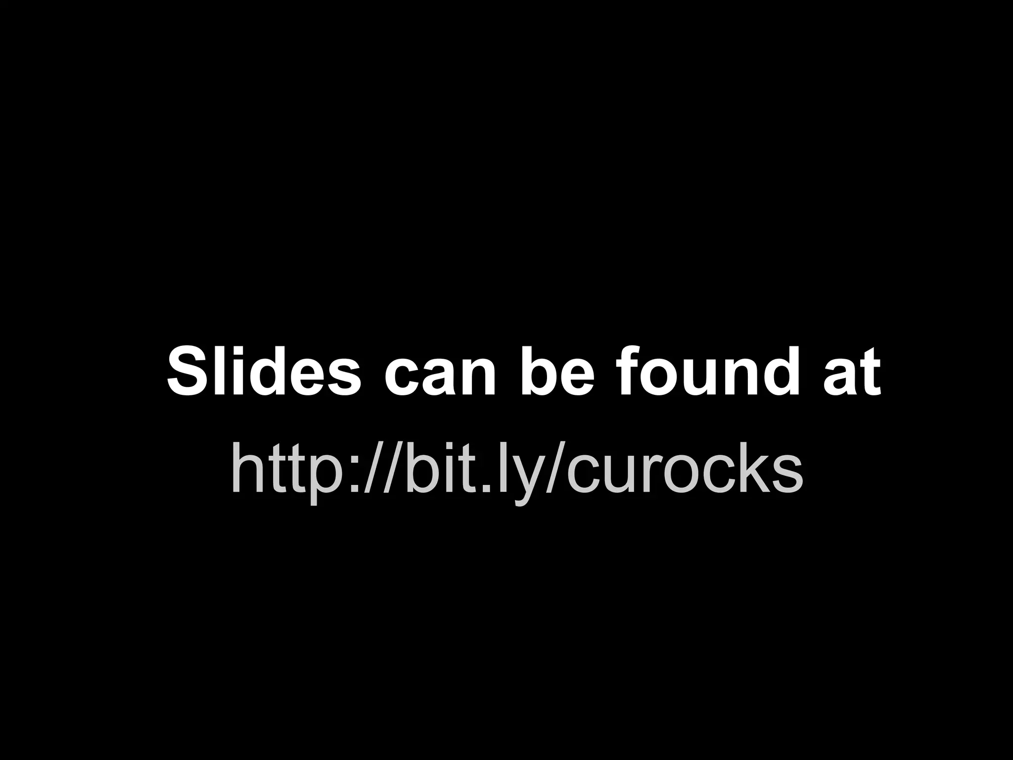 Slides can be found at
  http://bit.ly/curocks


                          !5
 