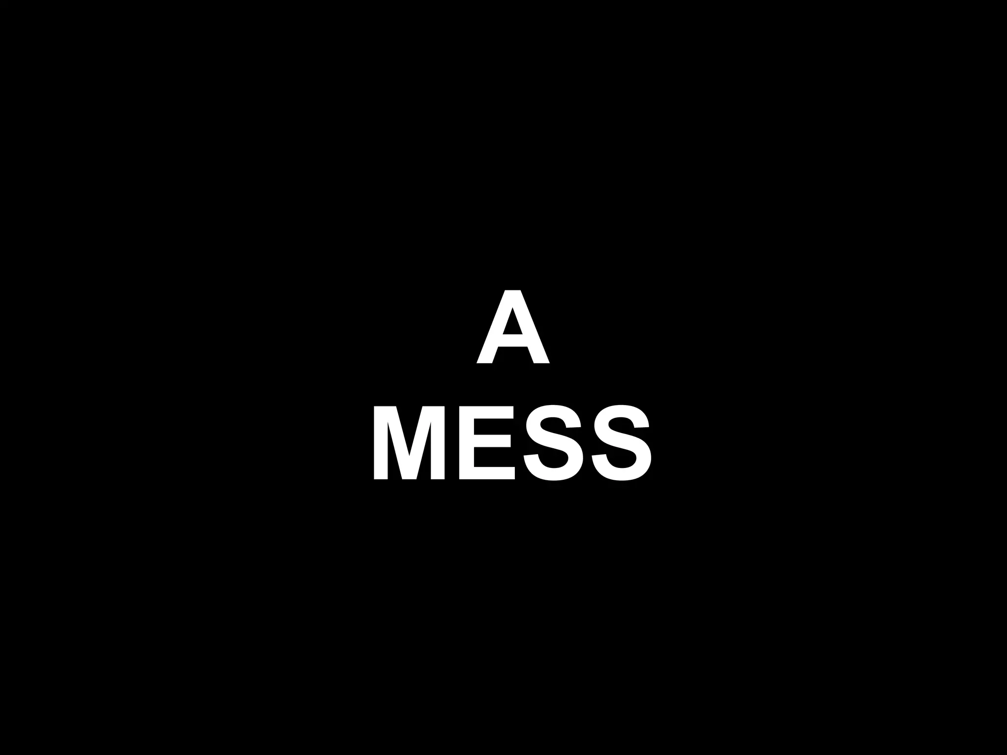 A
MESS

       !7
 