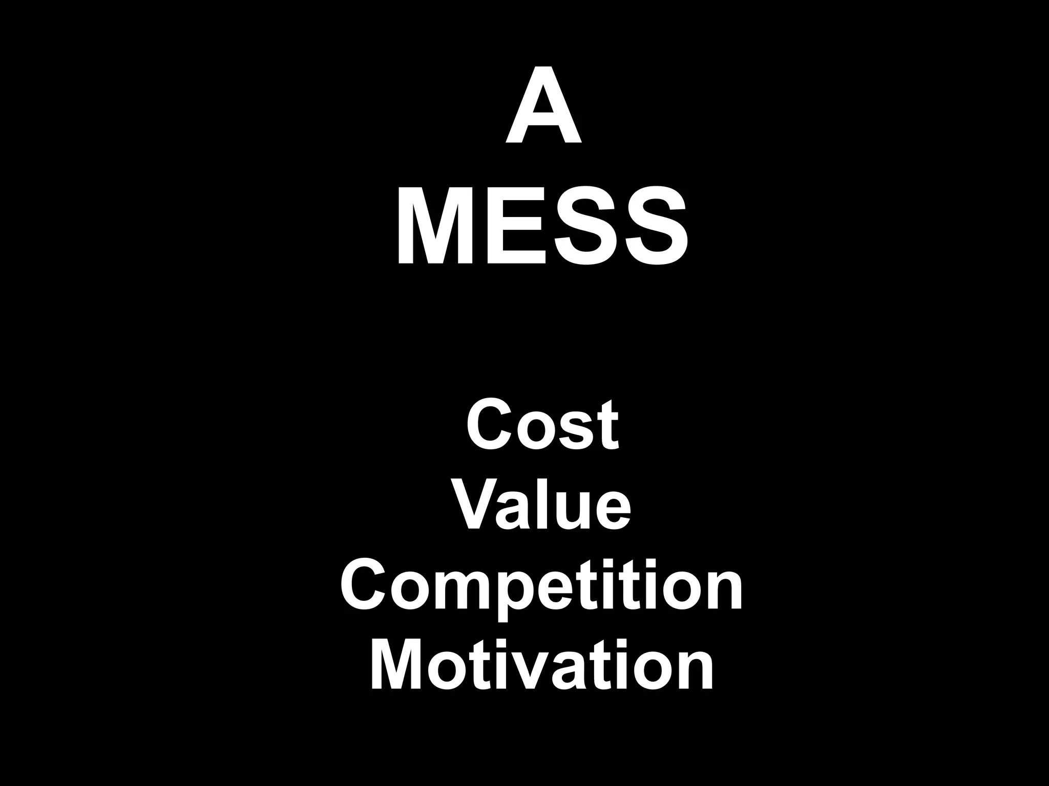 A
 MESS
   Cost
   Value
Competition
 Motivation
              !8
 