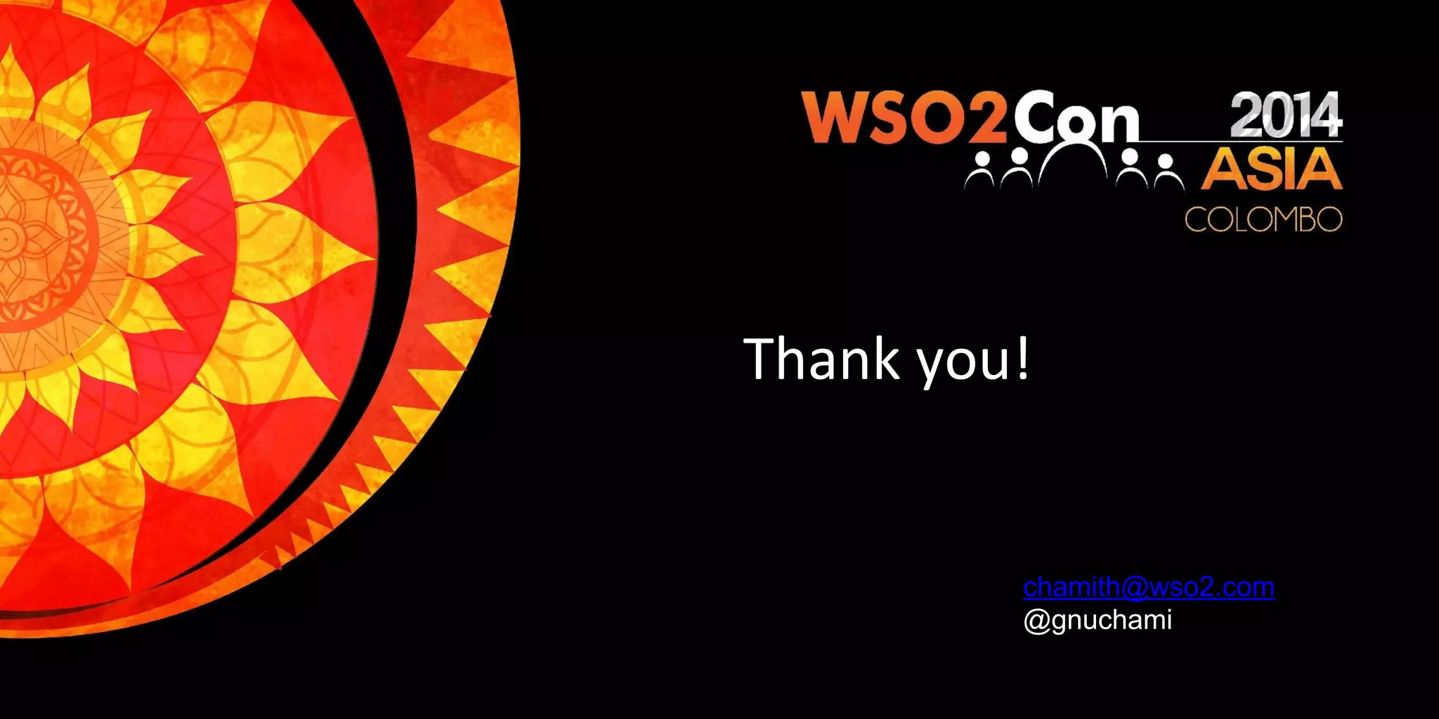 Thank you! chamith@wso2.com @gnuchami 