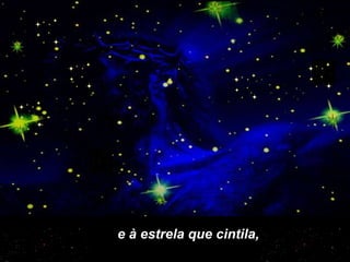e à estrela que cintila,  