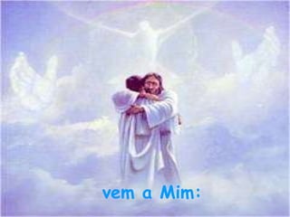 vem a Mim: 