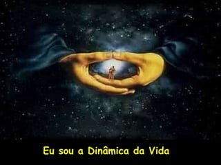 Eu sou a Dinâmica da Vida 