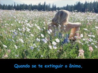 Quando se te extinguir o ânimo,   