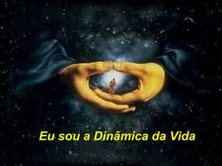 Eu sou a Dinâmica da Vida
 