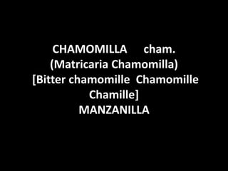 CHAMOMILLA cham.(Matricaria Chamomilla)[BitterchamomilleChamomilleChamille]MANZANILLA  