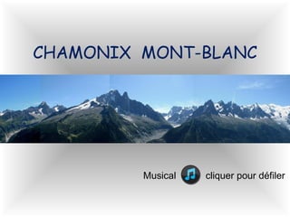 CHAMONIX MONT-BLANC 
Musical cliquer pour défiler 
 