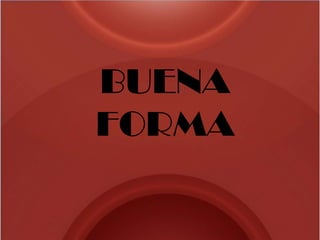 BUENA
FORMA
 