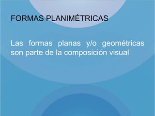 FORMAS PLANIMÉTRICAS


Las formas planas y/o geométricas
son parte de la composición visual
 