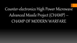 Counter-electronics High Power Microwave
Advanced Missile Project (CHAMP) –
CHAMP OF MODERN WARFARE
 