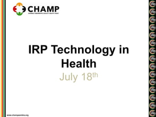 www.champzambia.org
IRP Technology in
Health
July 18th
 