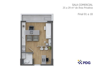 SALA COMERCIAL
25 a 29 m² de Área Privativa
Final 01 a 18
0
 