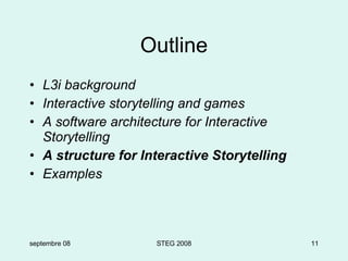 Outline L3i background Interactive storytelling and games A software architecture for Interactive Storytelling A structure for Interactive Storytelling Examples septembre 08 STEG 2008 