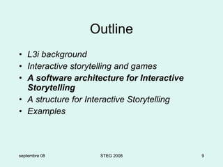 Outline L3i background Interactive storytelling and games A software architecture for Interactive Storytelling A structure for Interactive Storytelling Examples septembre 08 STEG 2008 