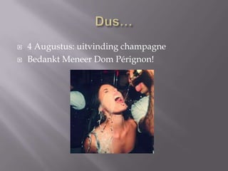 


4 Augustus: uitvinding champagne
Bedankt Meneer Dom Pérignon!

 